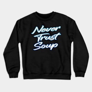 Never Trust Soup Crewneck Sweatshirt